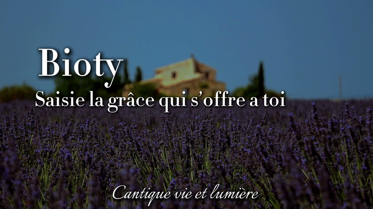 Cantique vie et lumière - saisie la grâce qui s’offre à toi - Bioty