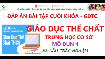 Đáp án bài tập cuối khóa Giáo Dục Thể Chất Trung Học Cơ Sở  tập huấn mô đun 4 trắc nghiệm 33 câu.