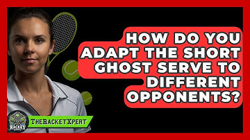 How Do You Adapt The Short Ghost Serve To Different Opponents? - The Racket Xpert