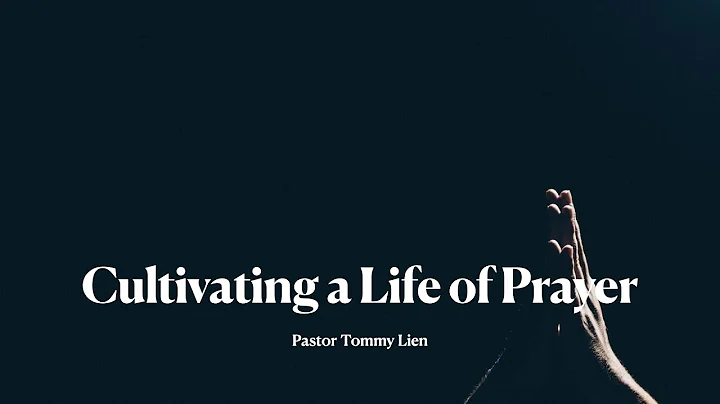Cultivating a Life of Prayer | Pastor Tommy Lien |...