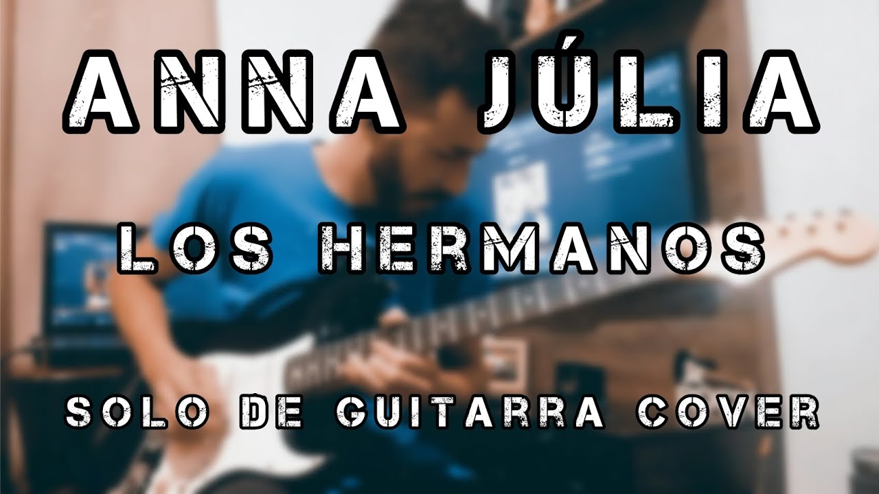 Anna Júlia Los Hermanos Solo de Guitarra Cover YouTube Anna Júlia Los Hermanos Solo de Guitarra Cover YouTube