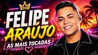 FELIPE ARAÚJO 🔥 TOP 25 SUCESSOS | AS MAIS TOCADAS DO SERTANEJO 2026