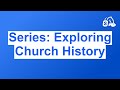 Series: Exploring Church History