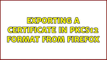 Exporting a certificate in PKCS12 format from firefox (2 Solutions!!)