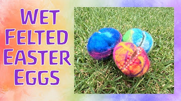 How to Wet Felt Easter Eggs