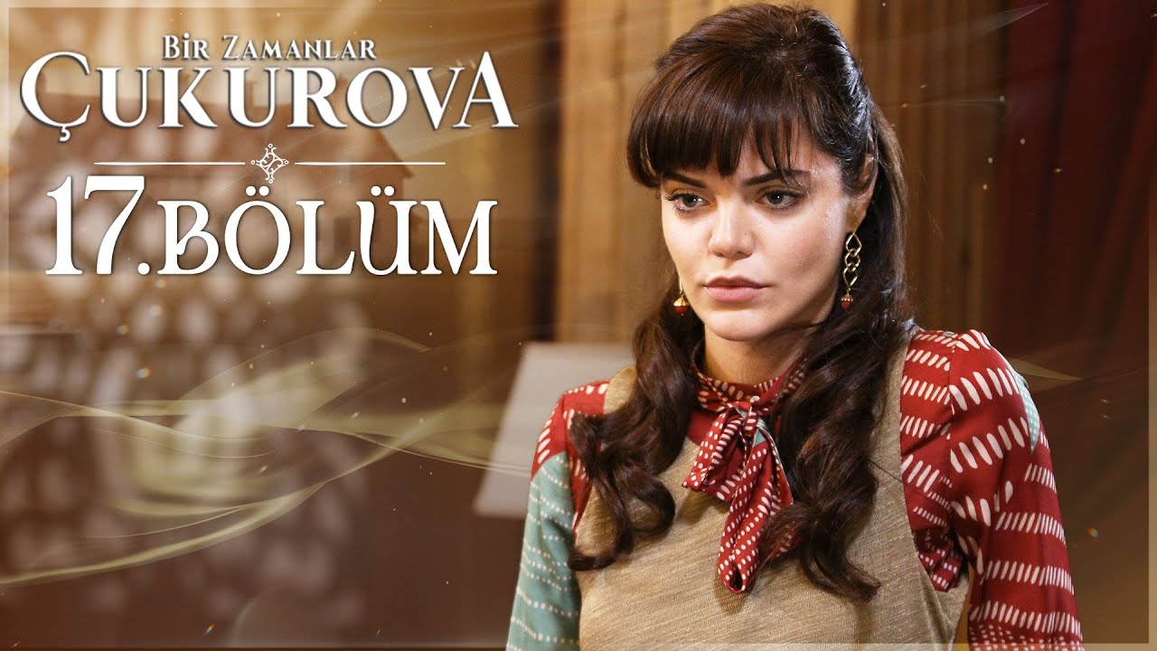 bir zamanlar cukurova 17 bolum youtube bir zamanlar cukurova 17 bolum youtube