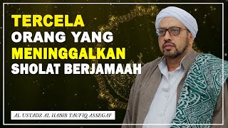 Tercela Orang Meninggalkan Sholat Berjamaah | Habib Taufiq Assegaf