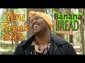 You Freak 99: Banana Bread