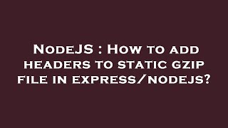 NodeJS : How to add headers to static gzip file in express/nodejs?
