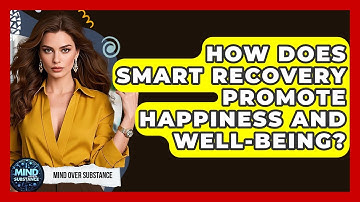 How Does SMART Recovery Promote Happiness And Well-being? - Mind Over Substance