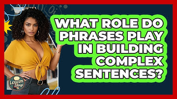 What Role Do Phrases Play In Building Complex Sentences? - Lexicon Lounge
