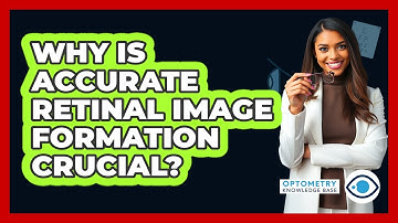 Why Is Accurate Retinal Image Formation Crucial?
