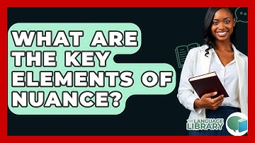 What Are The Key Elements Of Nuance? - The Language Library