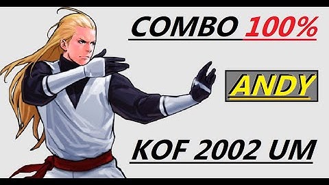 ANDY COMBOS 100 % . KOF 2002 UM TUTORIAL ( UNLIMITED MATCH )