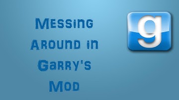 MESSING AROUND IN GMOD #1