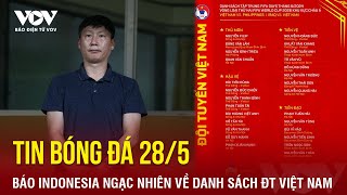 Tin bóng đá 28/5: Báo Indonesia ngạc nhiên về danh sách ĐT Việt Nam | Báo Điện tử VOV