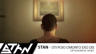 Video thumbnail of "STAN - Ότι Πιο Όμορφο Έχω Δει | STAN - Oti Pio Omorfo Exo Dei (Official Music Video HD)"