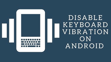How To Disable Keyboard Touch Vibration in Android