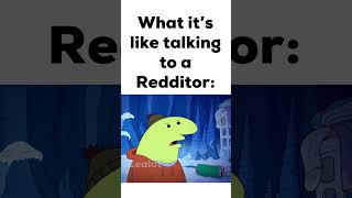 What It's Like Talking to a Redditor