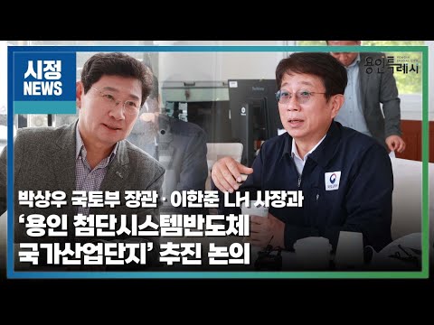 이상일 용인특례시장, 박상우 국토부 장관·이한준 LH 사장과 `;용인 첨단시스템반도체 국가산업단지`; 추진 논의