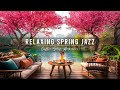 Relaxing jazz music to stress relief  soft jazz instrumental music in spring coffee shop ambience