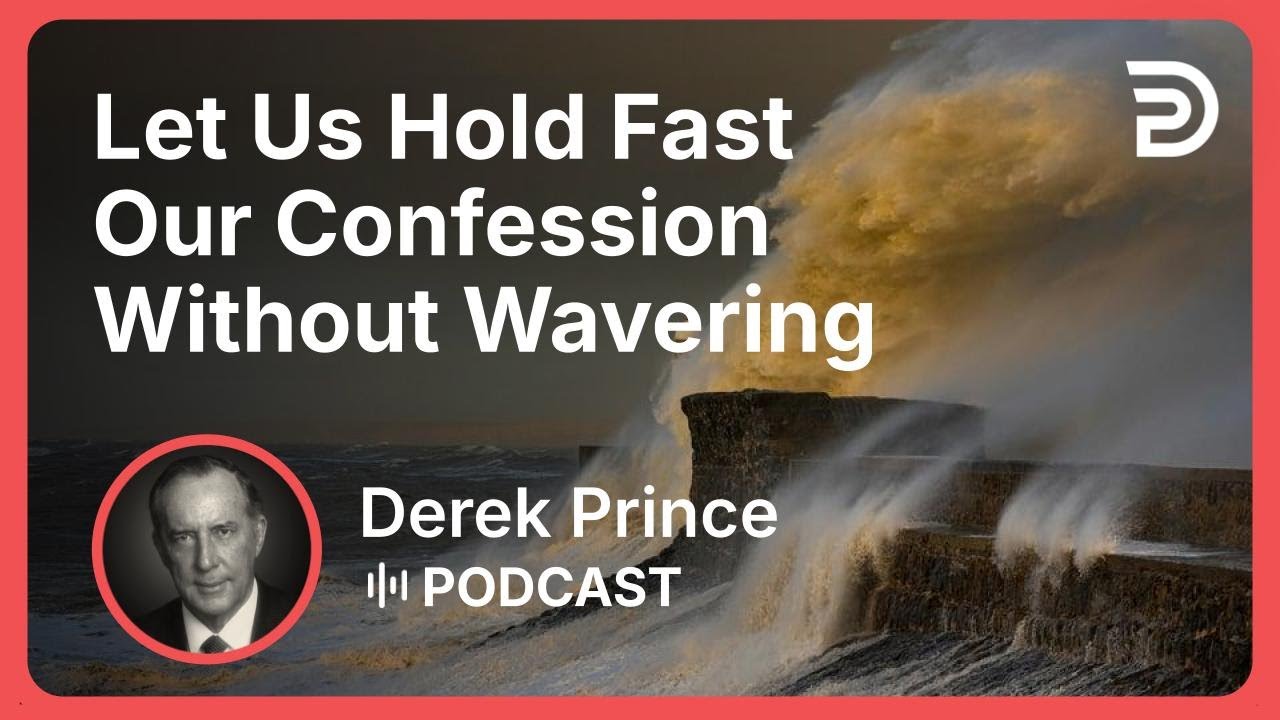 Let Us Hold Fast Our Confession Without Wavering | Derek Prince