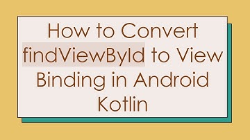 How to Convert findViewById to View Binding in Android Kotlin