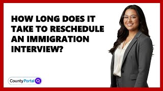 How Long Does It Take To Reschedule An Immigration Interview