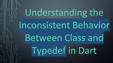 Understanding the Inconsistent Behavior Between Class and Typedef in Dart
