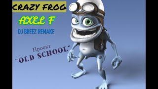 Crazy Frog - Axel F (DJ BREEZ REMAKE) - Проект &quot;OLD SCHOOL&quot;
