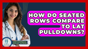How Do Seated Rows Compare To Lat Pulldowns? - Orthopedic Support Network