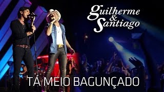 Guilherme E Santiago - Guilherme & Santiago - Tá Meio Bagunçado - Dvd Até O Fim Clipe Oficial