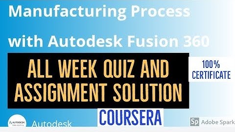 Manufacturing Process with Autodesk Fusion 360 all week quiz answer and assignment solution Coursera
