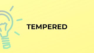 What is the meaning of the word TEMPERED?