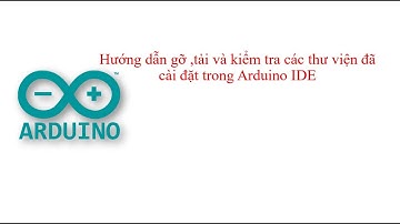 Hướng dẫn gỡ, tải và kiểm tra các thư viện đã cài đặt trong Arduino IDE
