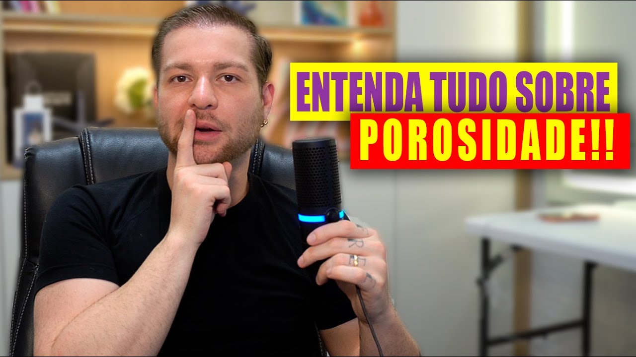 TUDO QUE VOÇÊ PRECISA SABER SOBRE POROSIDADE!