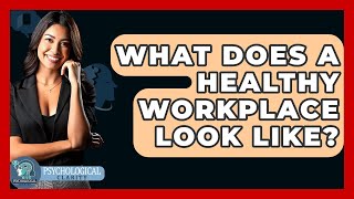 What Does A Healthy Workplace Look Like? - Psychological Clarity