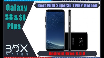 How to Root Samsung Galaxy S8 & S8 Plus Oreo 8.0.0