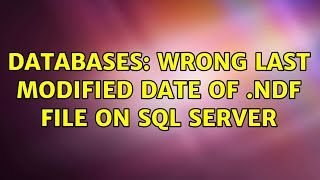 Databases: Wrong Last Modified Date of .ndf file on SQL Server (2 Solutions!!)