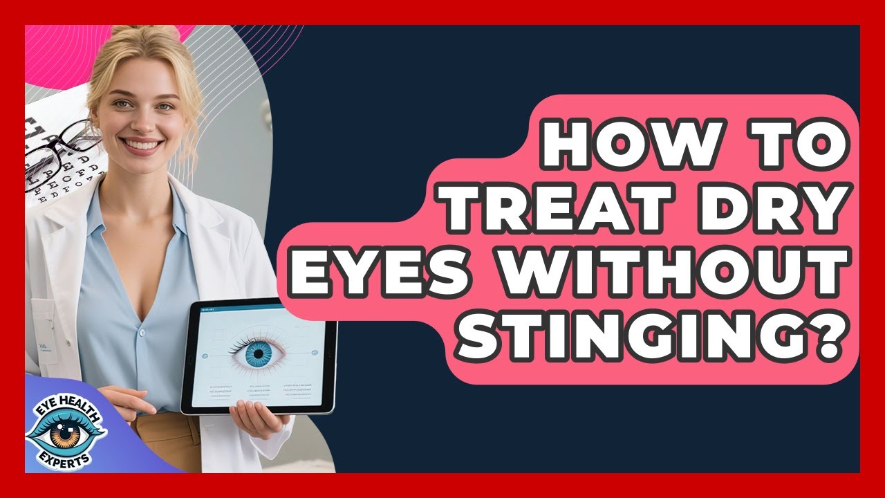 How To Treat Dry Eyes Without Stinging? - Eye Health Experts