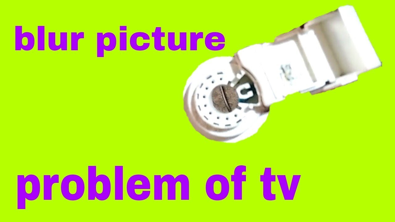 blur picture problem of tv YouTube