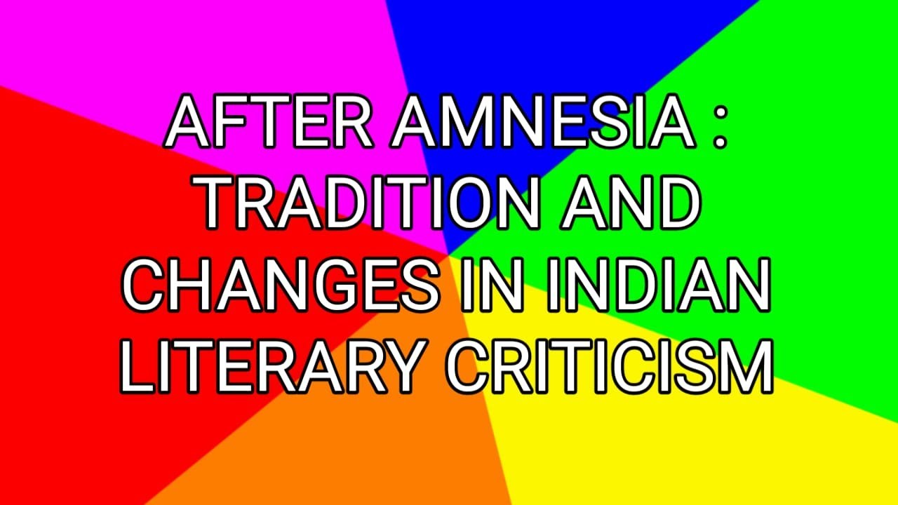 AFTER AMNESIA : TRADITION AND CHANGES IN INDIAN LITERARY CRITICISM ...