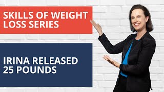 Skills of Weight Loss Series: Irina released 25 pounds