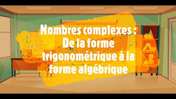 Nombres complexes : De la forme trigonométrique à la forme algébrique.