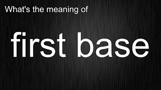 What's the meaning of "first base", How to pronounce first base?