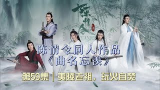 陈情令同人作品《曲名忘羡》第59集｜夷陵老祖，玩火自焚