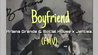 ARIANA GRANDE & SOCIAL HOUSE - BOYFRIEND X JENLISA (FMV)