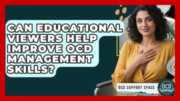 Can Educational Viewers Help Improve OCD Management Skills? | OCD Support Space