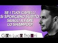 GIAN LUCA TROIANI | SE I TUOI CAPELLI SI SPORCANO SUBITO, SBAGLI A FARE LO SHAMPOO!