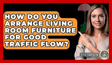 How Do You Arrange Living Room Furniture For Good Traffic Flow? - Style Your Decor